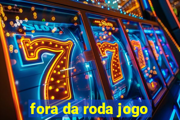 fora da roda jogo